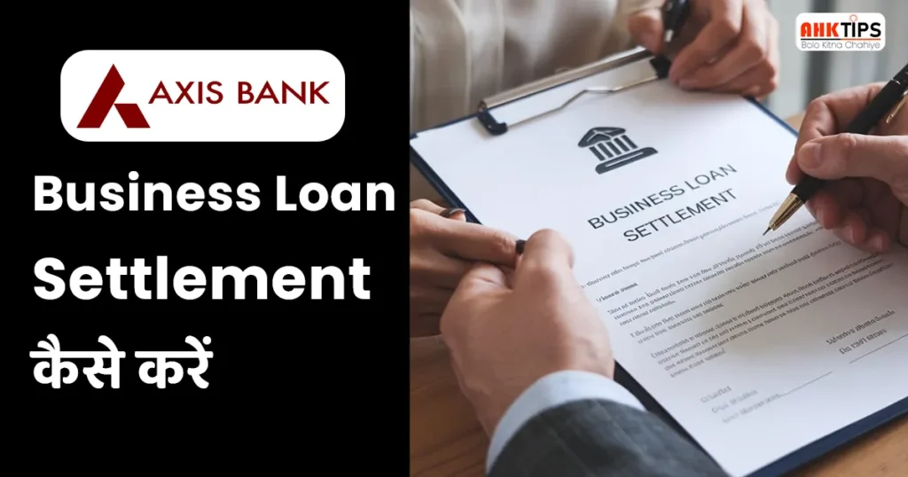 Axis Bank ka Business Loan settlement kaise karein