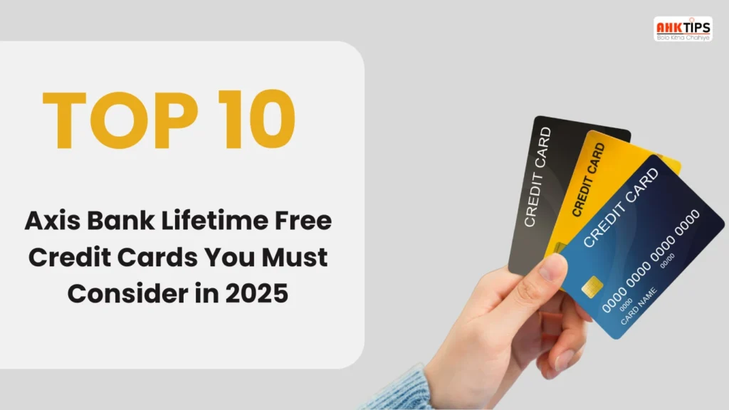 Top 10 Axis Bank Lifetime Free Credit Cards You Must Consider in 2025