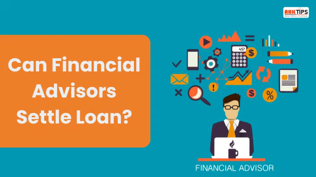 Can Financial Advisors Settle Your Loan