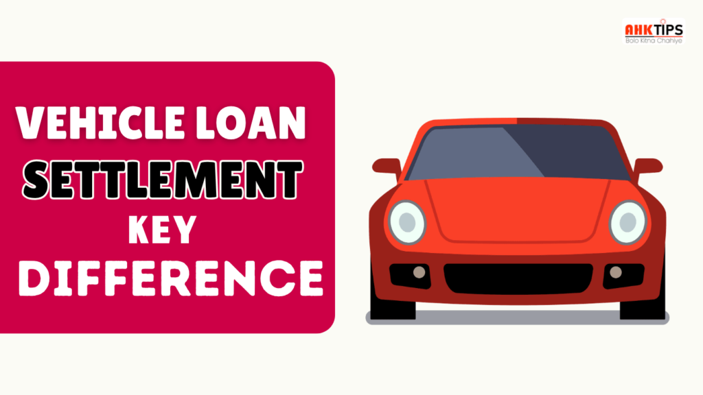 Vehicle Loan Settlement Key Differences